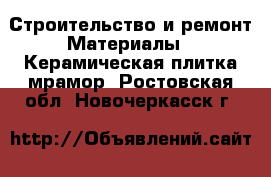 Строительство и ремонт Материалы - Керамическая плитка,мрамор. Ростовская обл.,Новочеркасск г.